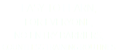 EASY TO LEARN, FOR EVERYONE, NO ENTRY BARRIERS, COUNTLESS TRAINING ROUTINES